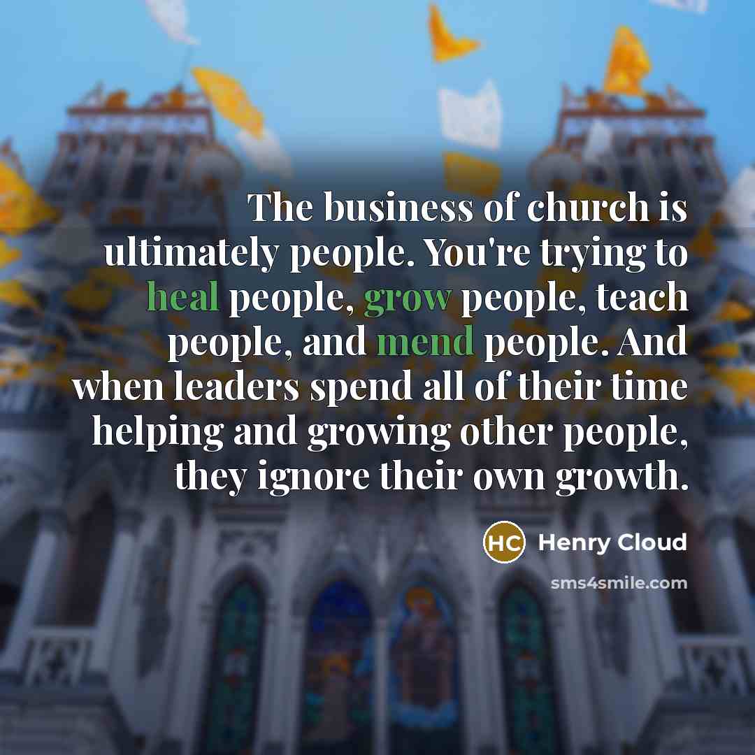 “The business of church is ultimately people. You're trying to…” quote by Henry Cloud