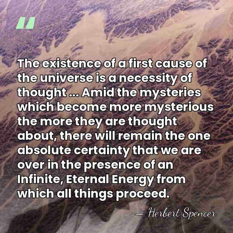 The existence of a first cause of the universe is a necessity&hellip; - Herbert Spencer