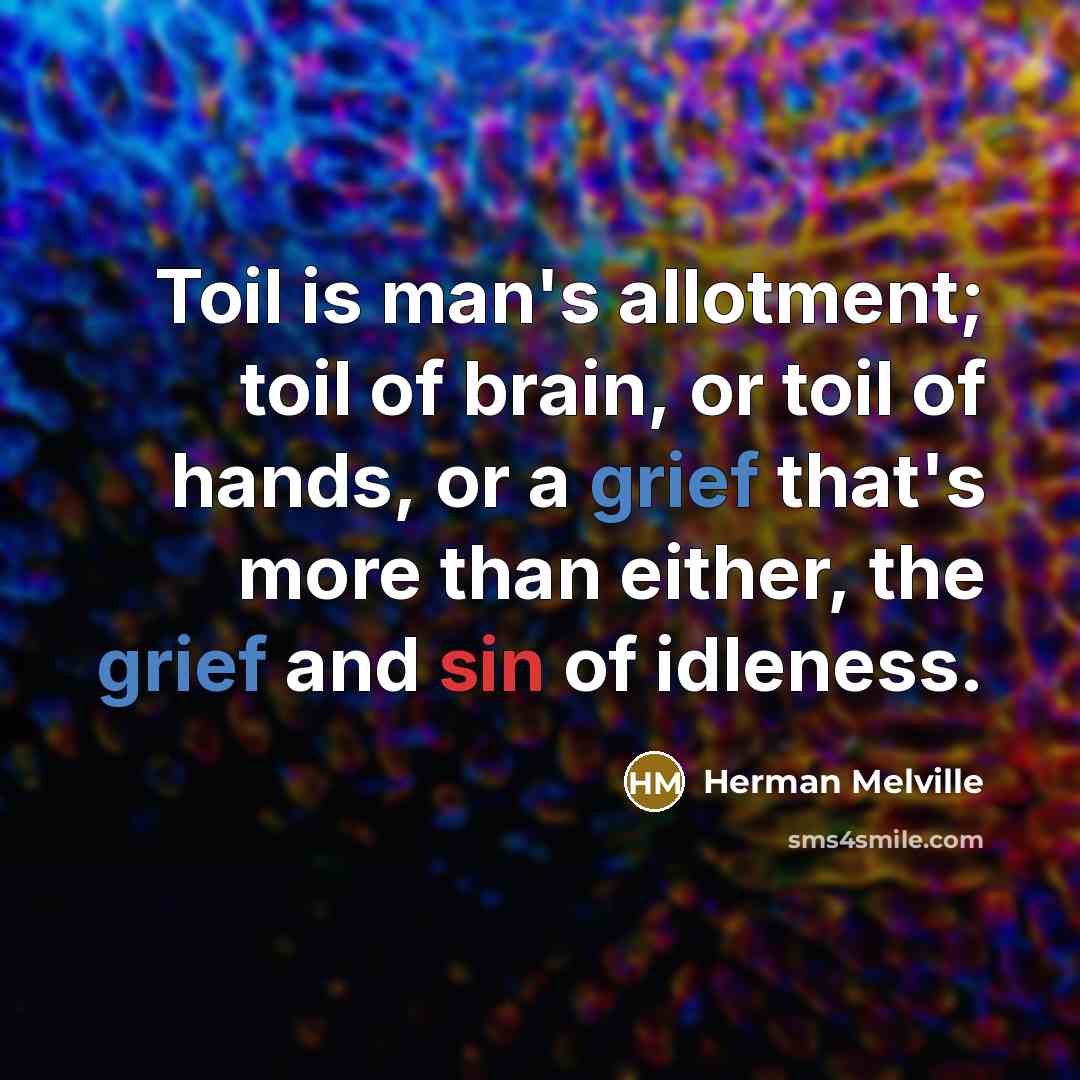 “Toil is man's allotment; toil of brain, or toil of…” quote by Herman Melville