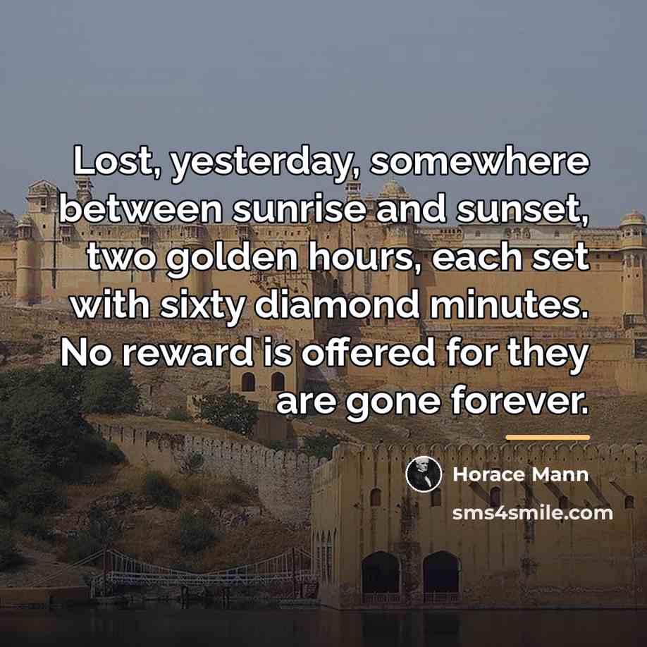 “Lost, yesterday, somewhere between sunrise and sunset, two golden hours,…” quote by Horace Mann