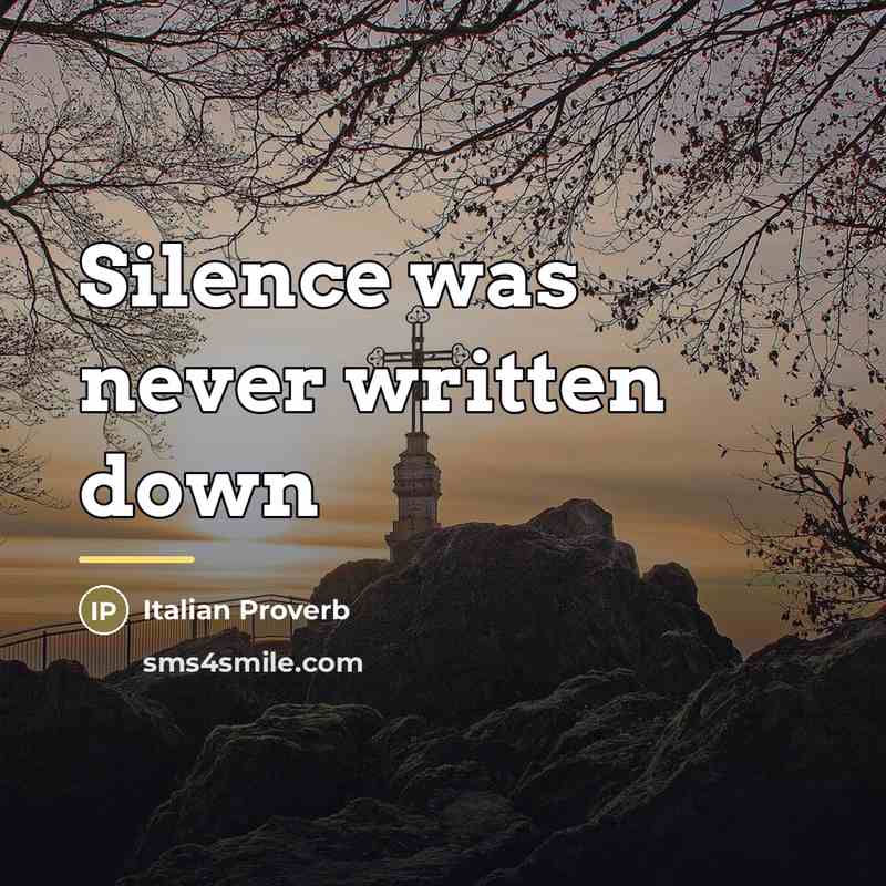 “Silence was never written down…” quote by Italian Proverb