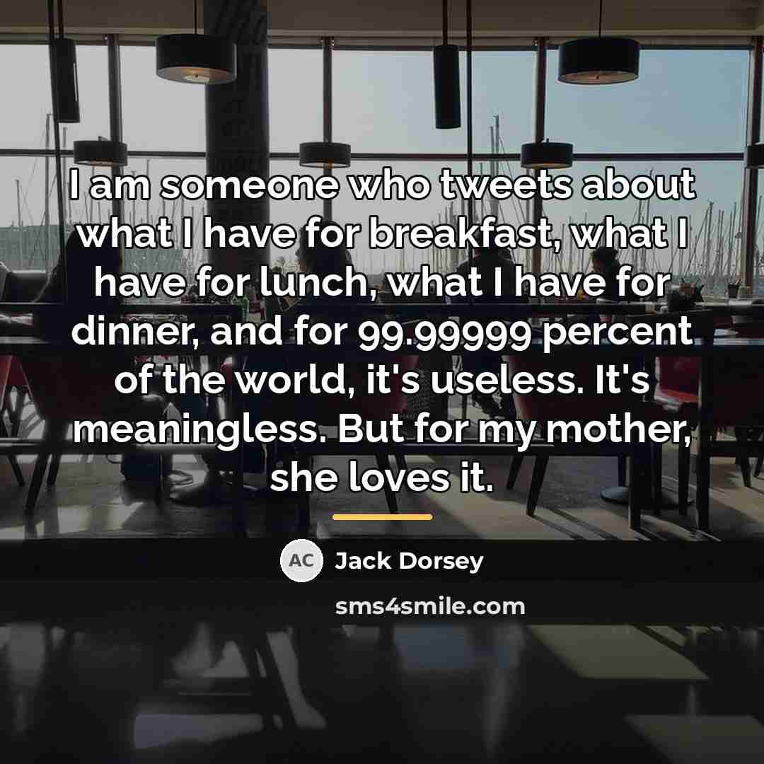 “I am someone who tweets about what I have for…” quote by Jack Dorsey