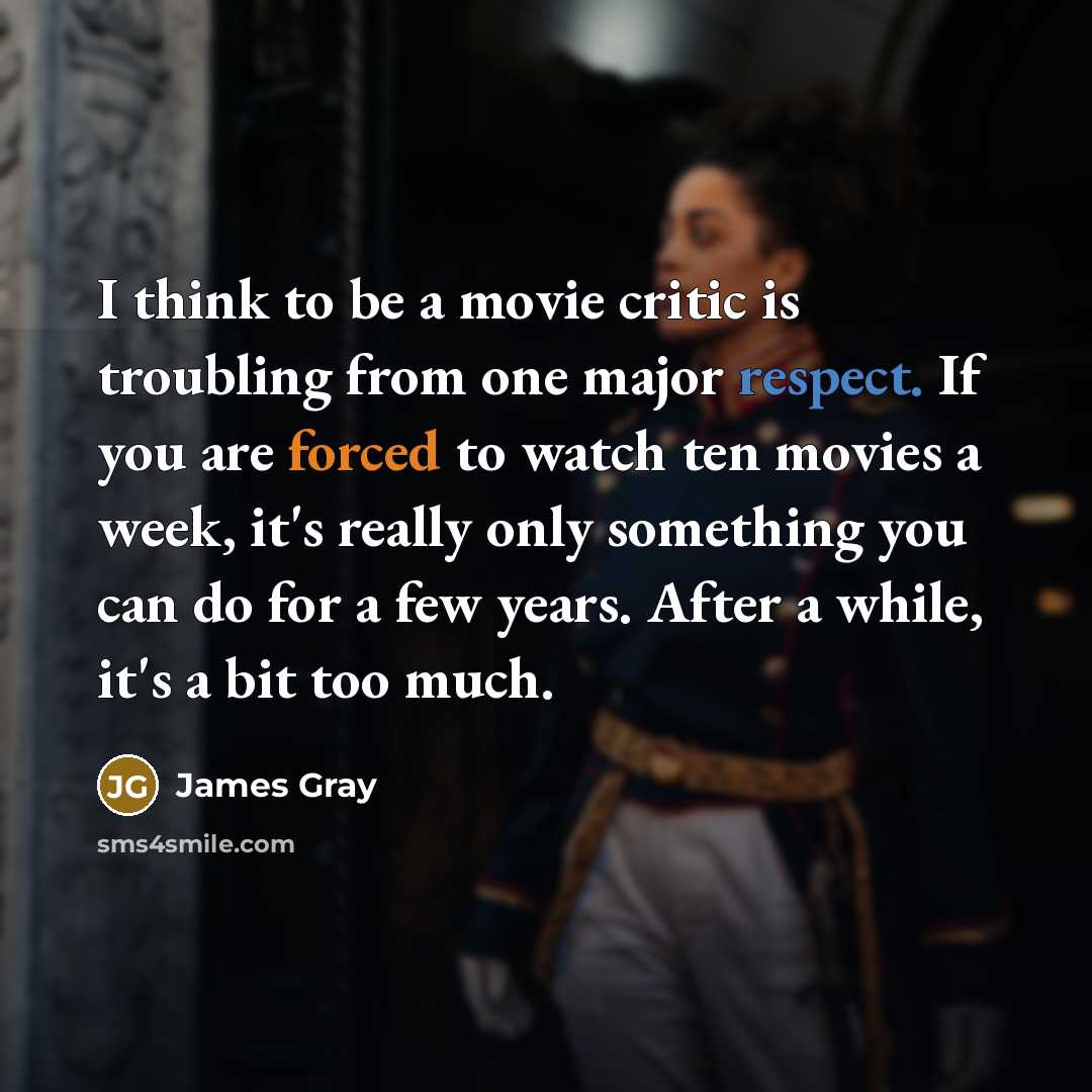 “I think to be a movie critic is troubling from…” quote by James Gray