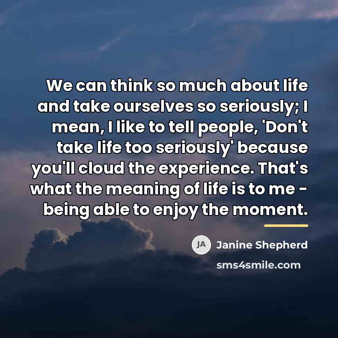 “We can think so much about life and take ourselves…” quote by Janine Shepherd