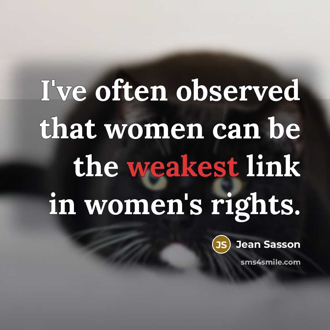 “I've often observed that women can be the weakest link in women's rights.” quote by Jean Sasson