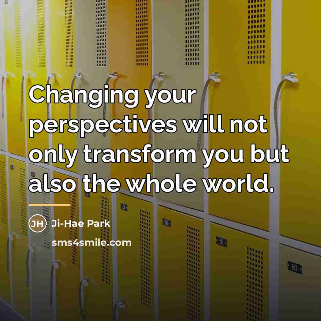 “Changing your perspectives will not only transform you but also…” quote by Ji-Hae Park