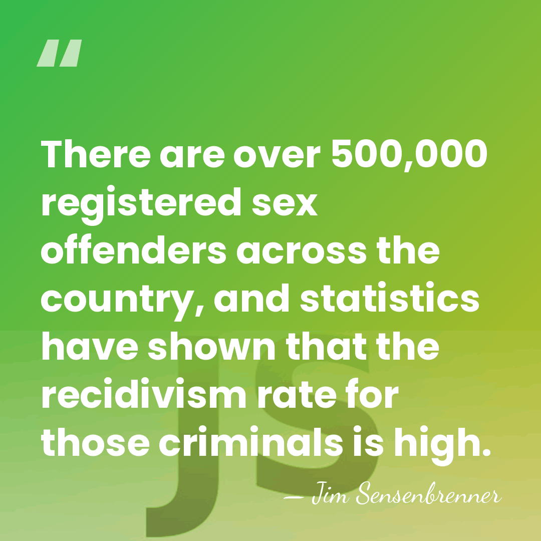 There are over 500,000 registered sex offenders across the country, and statistics&hellip; - Jim Sensenbrenner