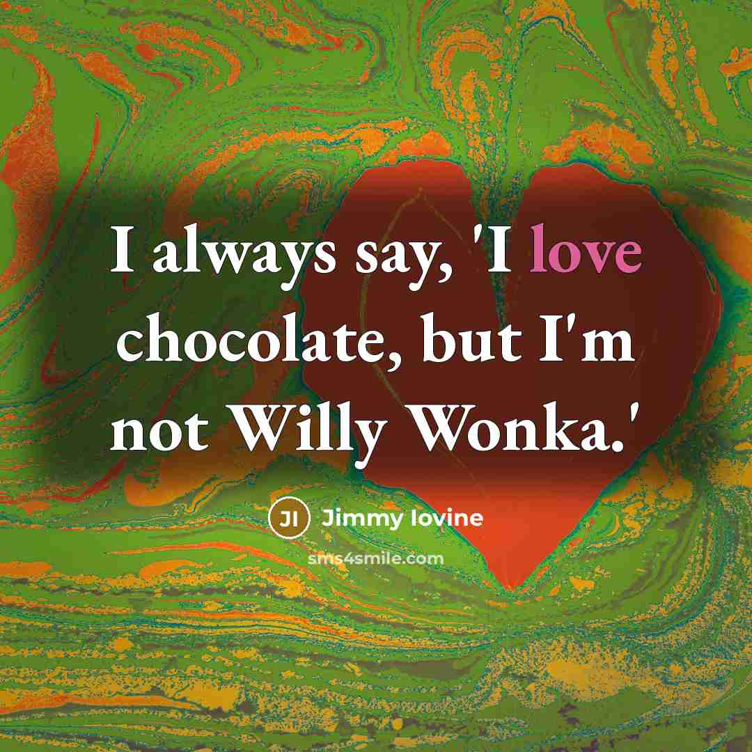 “I always say, 'I love chocolate, but I'm not Willy…” quote by Jimmy Iovine