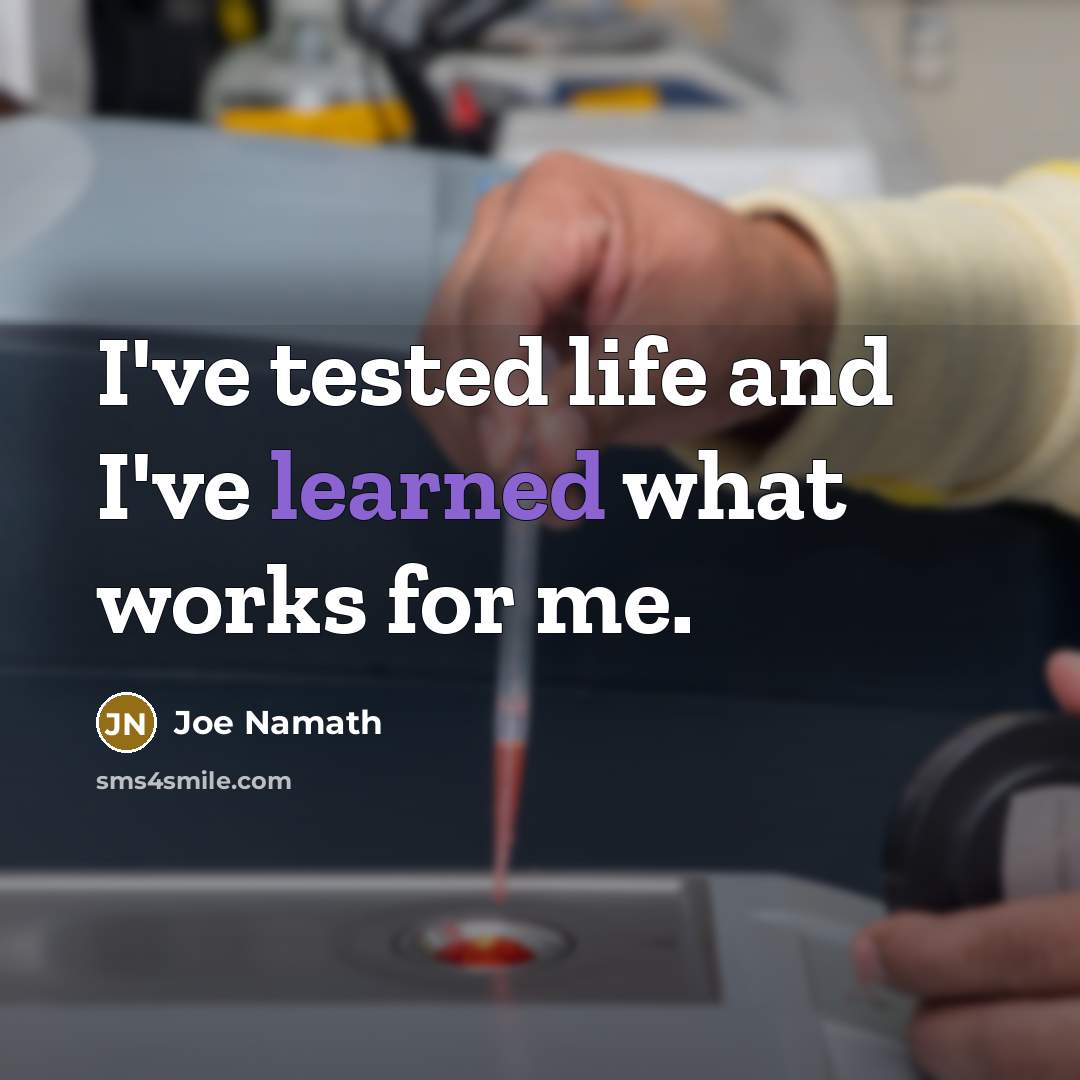 “I've tested life and I've learned what works for me.…” quote by Joe Namath