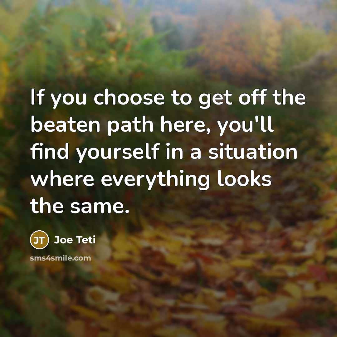“If you choose to get off the beaten path here,…” quote by Joe Teti