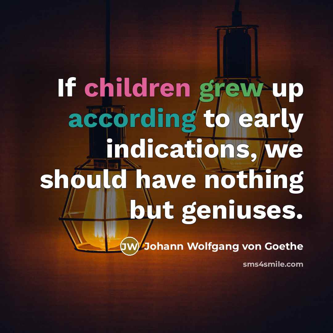 “If children grew up according to early indications, we should…” quote by Johann Wolfgang von Goethe