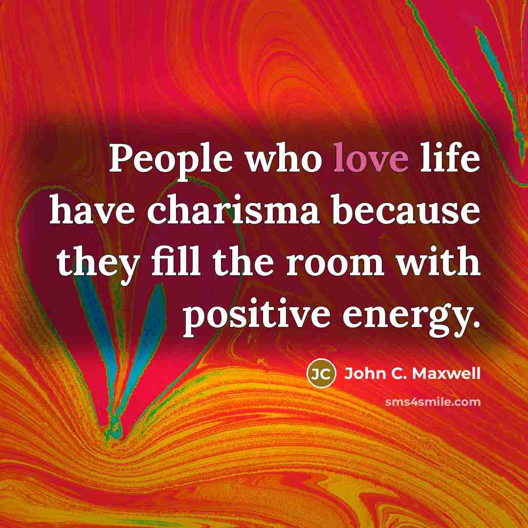“People who love life have charisma because they fill the…” quote by John C. Maxwell