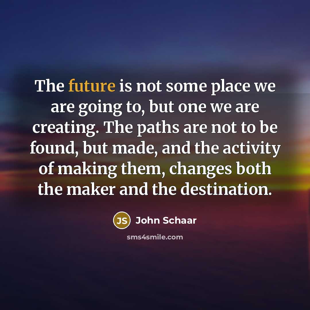 “The future is not some place we are going to,…” quote by John Schaar