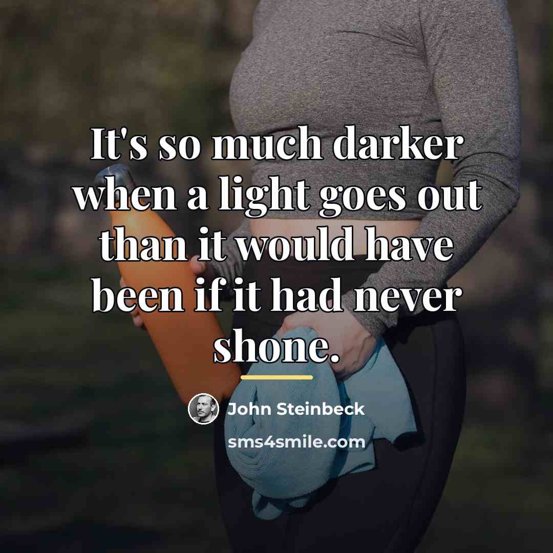 “It's so much darker when a light goes out than…” quote by John Steinbeck