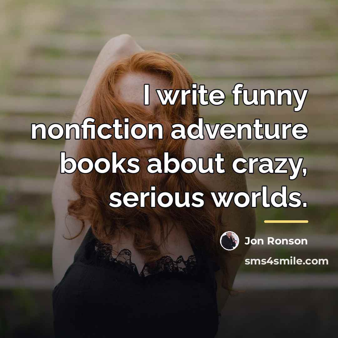“I write funny nonfiction adventure books about crazy, serious worlds.…” quote by Jon Ronson
