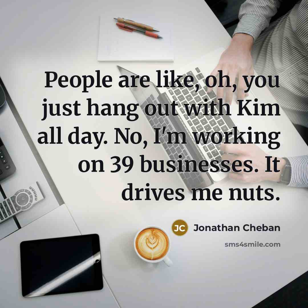“People are like, oh, you just hang out with Kim…” quote by Jonathan Cheban