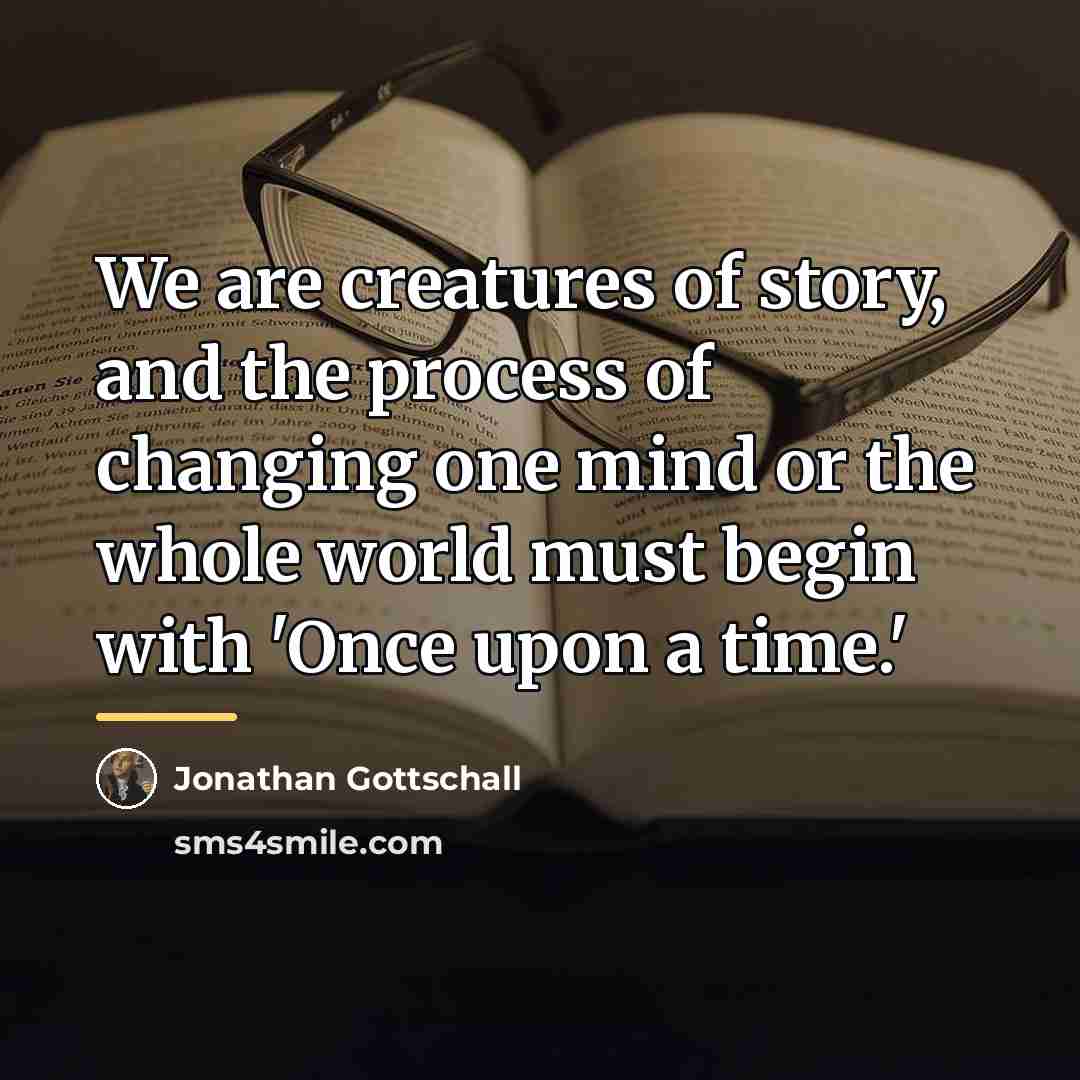 “We are creatures of story, and the process of changing…” quote by Jonathan Gottschall