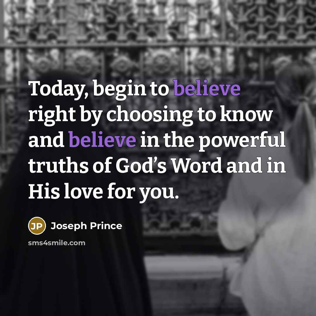 “Today, begin to believe right by choosing to know and…” quote by Joseph Prince