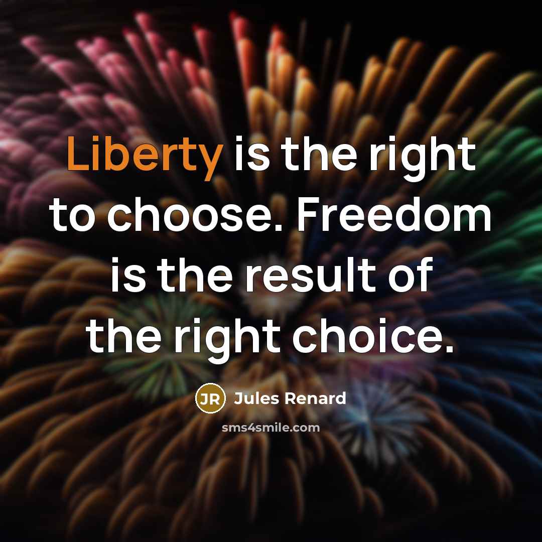 “Liberty is the right to choose. Freedom is the result…” quote by Jules Renard