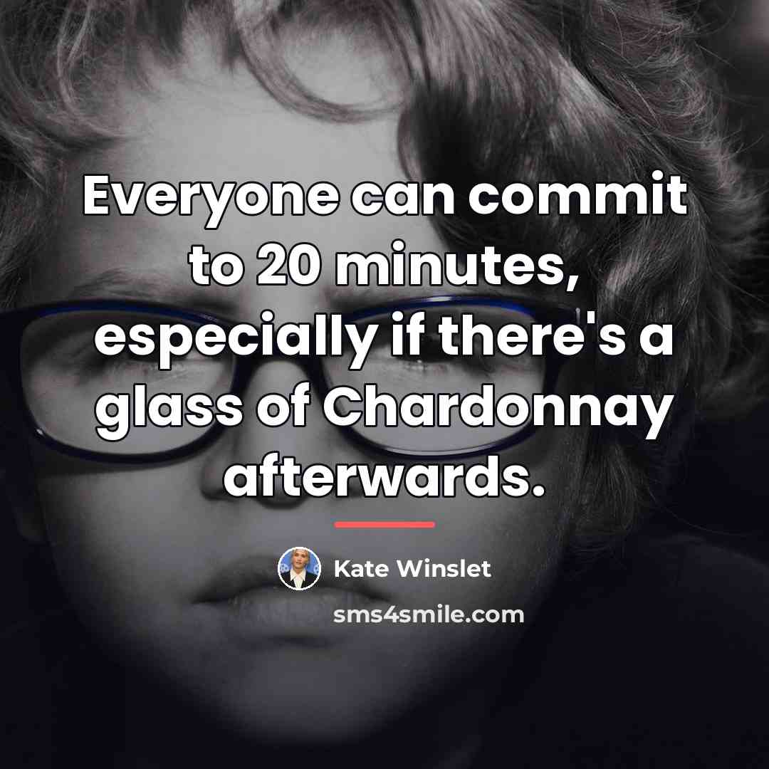 “Everyone can commit to 20 minutes, especially if there's a…” quote by Kate Winslet
