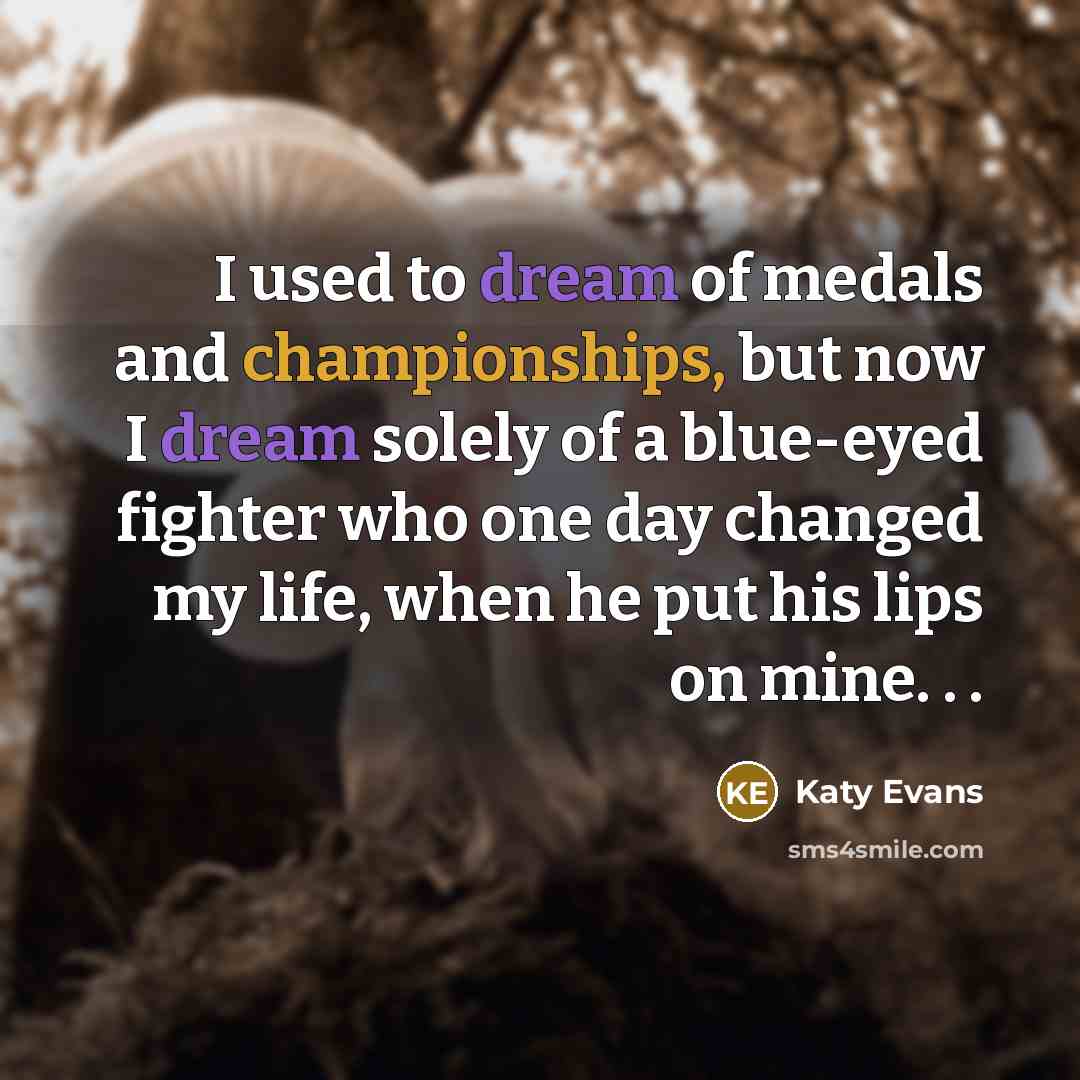 “I used to dream of medals and championships, but now…” quote by Katy Evans