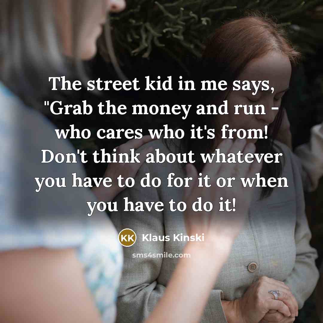 “The street kid in me says, "Grab the money and…” quote by Klaus Kinski