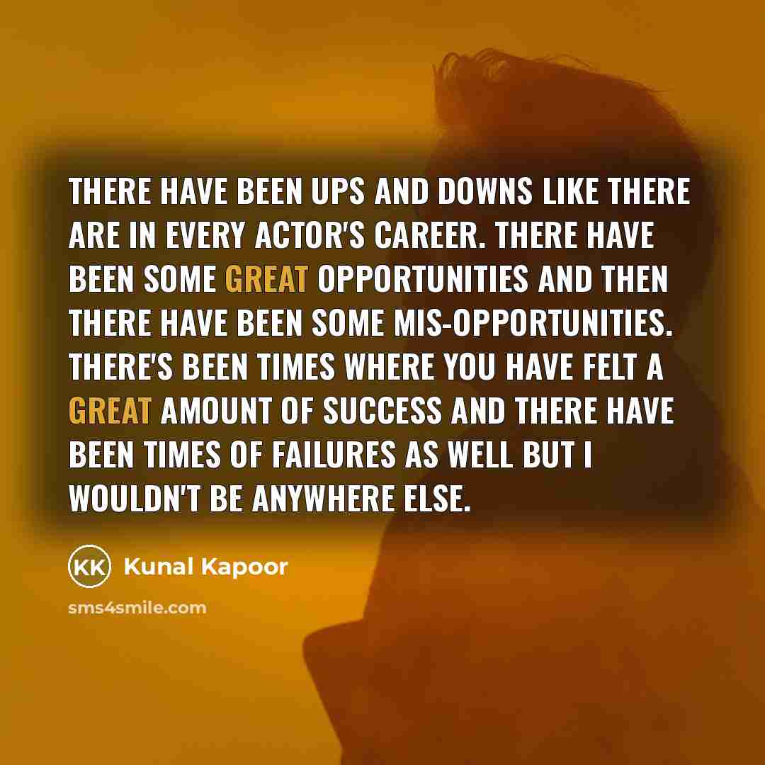 “There have been ups and downs like there are in…” quote by Kunal Kapoor