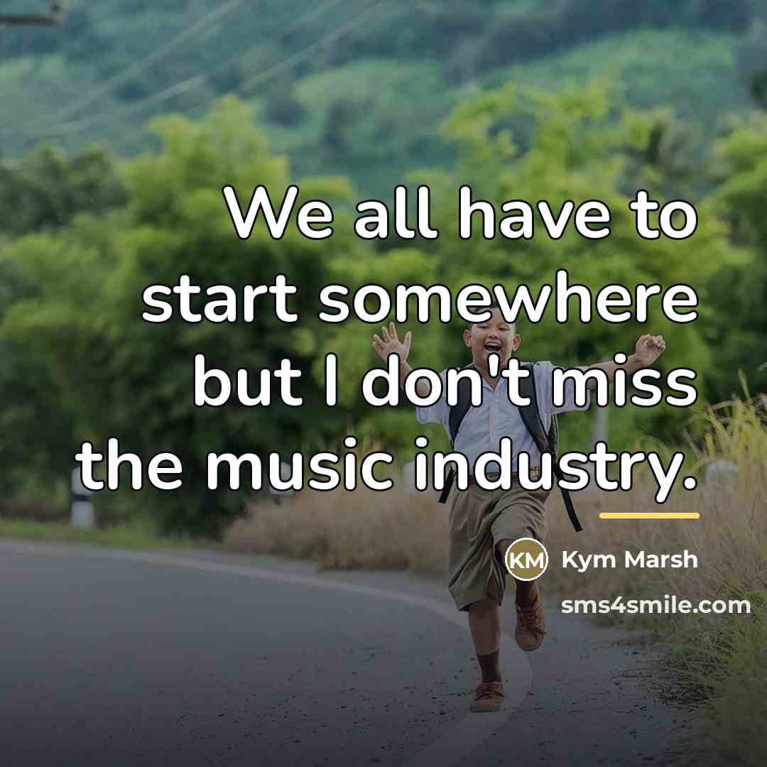 “We all have to start somewhere but I don't miss…” quote by Kym Marsh