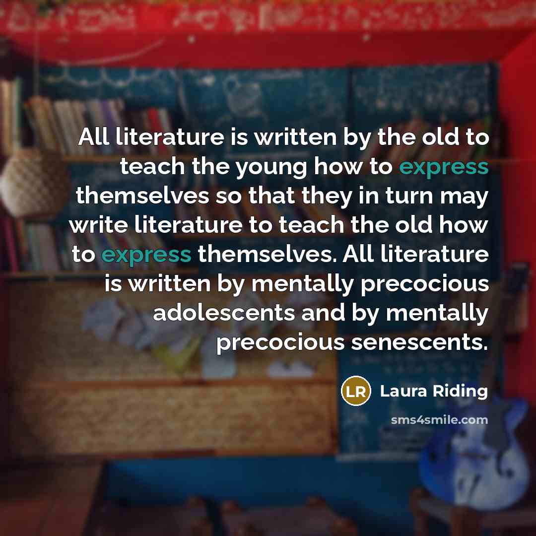 “All literature is written by the old to teach the…” quote by Laura Riding