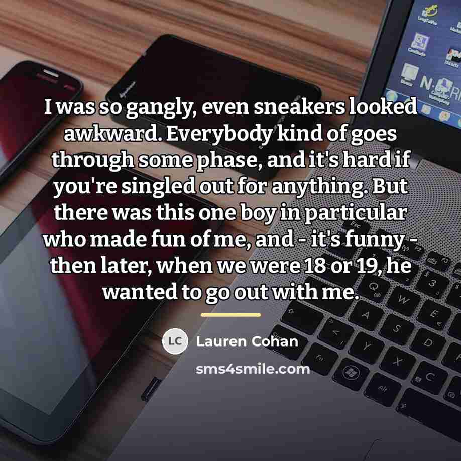 “I was so gangly, even sneakers looked awkward. Everybody kind…” quote by Lauren Cohan