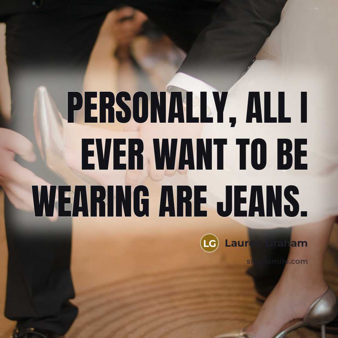 “Personally, all I ever want to be wearing are jeans.…” quote by Lauren Graham