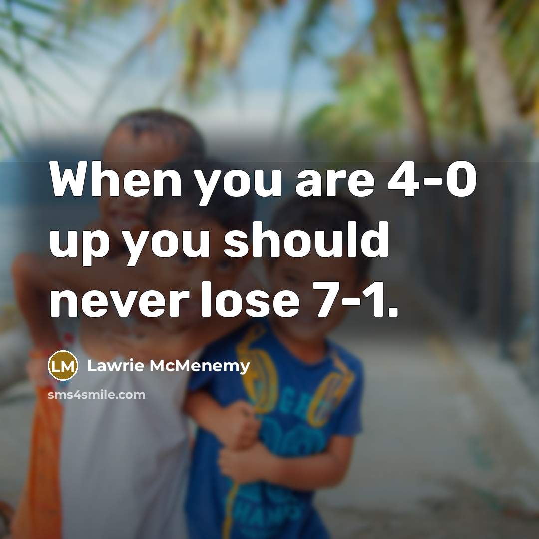 “When you are 4-0 up you should never lose 7-1.” quote by Lawrie McMenemy