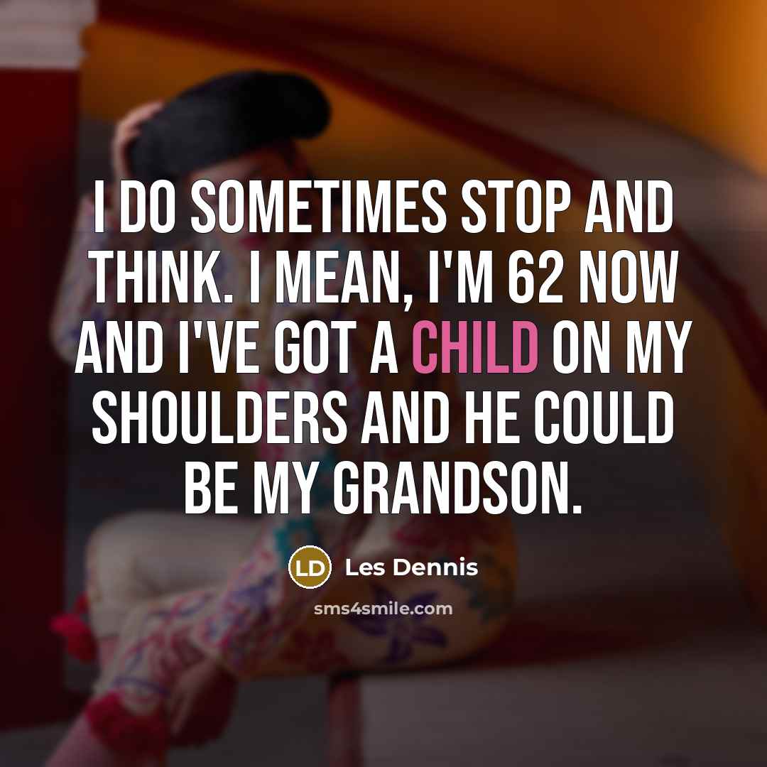 “I do sometimes stop and think. I mean, I'm 62…” quote by Les Dennis