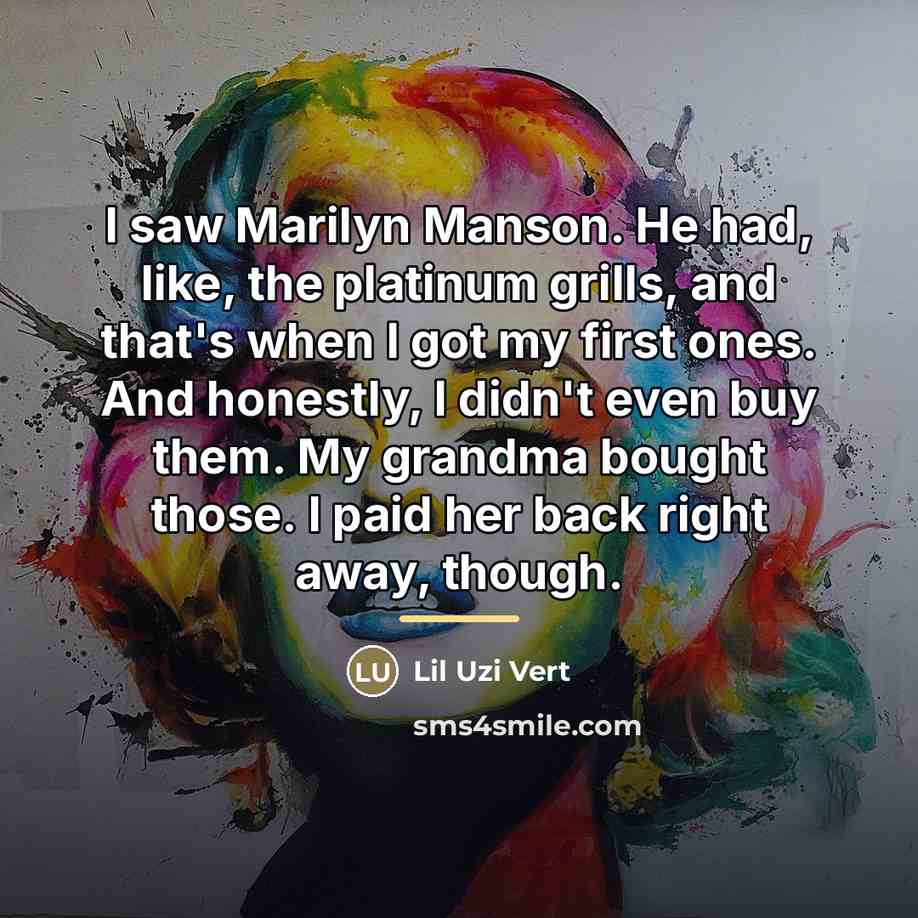 “I saw Marilyn Manson. He had, like, the platinum grills,…” quote by Lil Uzi Vert