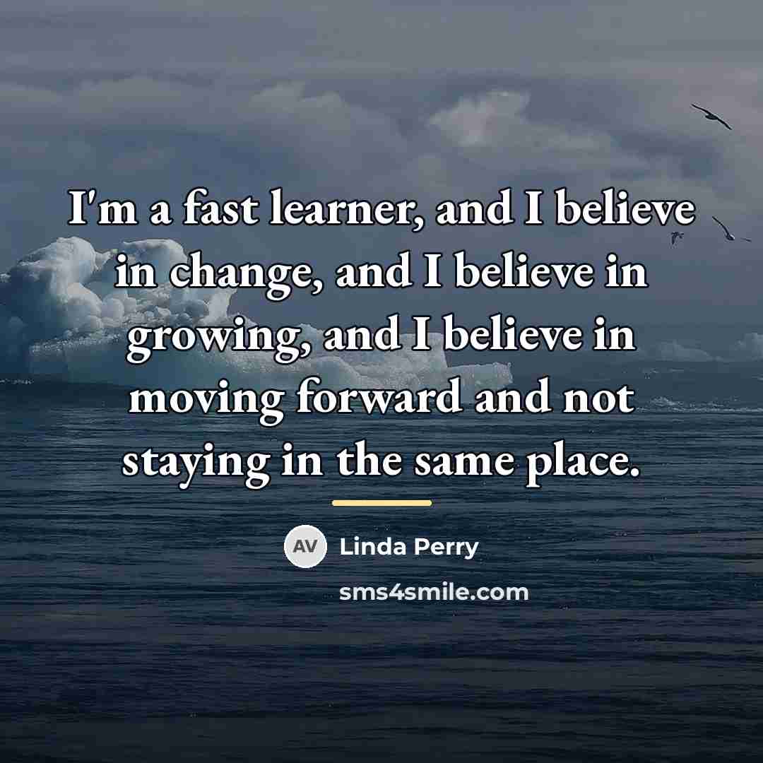 “I'm a fast learner, and I believe in change, and…” quote by Linda Perry