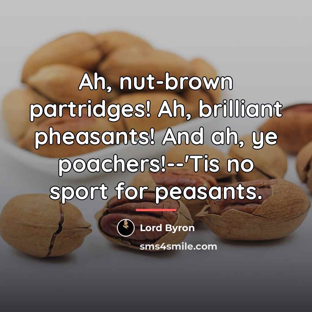 “Ah, nut-brown partridges! Ah, brilliant pheasants! And ah, ye poachers!--'Tis…” quote by Lord Byron