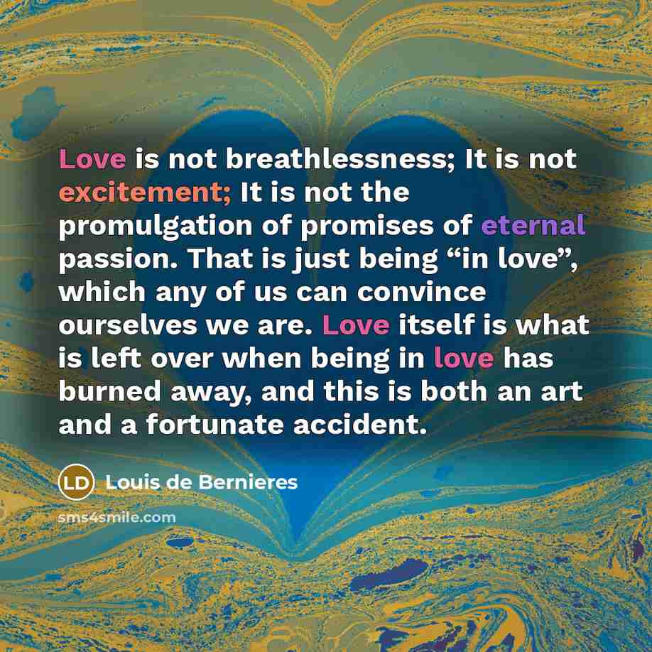 “Love is not breathlessness; It is not excitement; It is…” quote by Louis de Bernieres