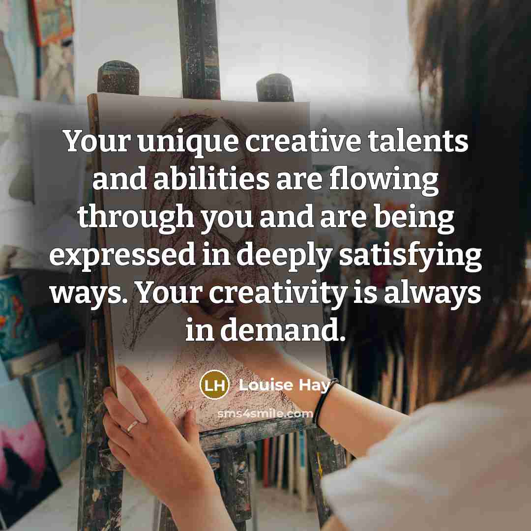 “Your unique creative talents and abilities are flowing through you…” quote by Louise Hay
