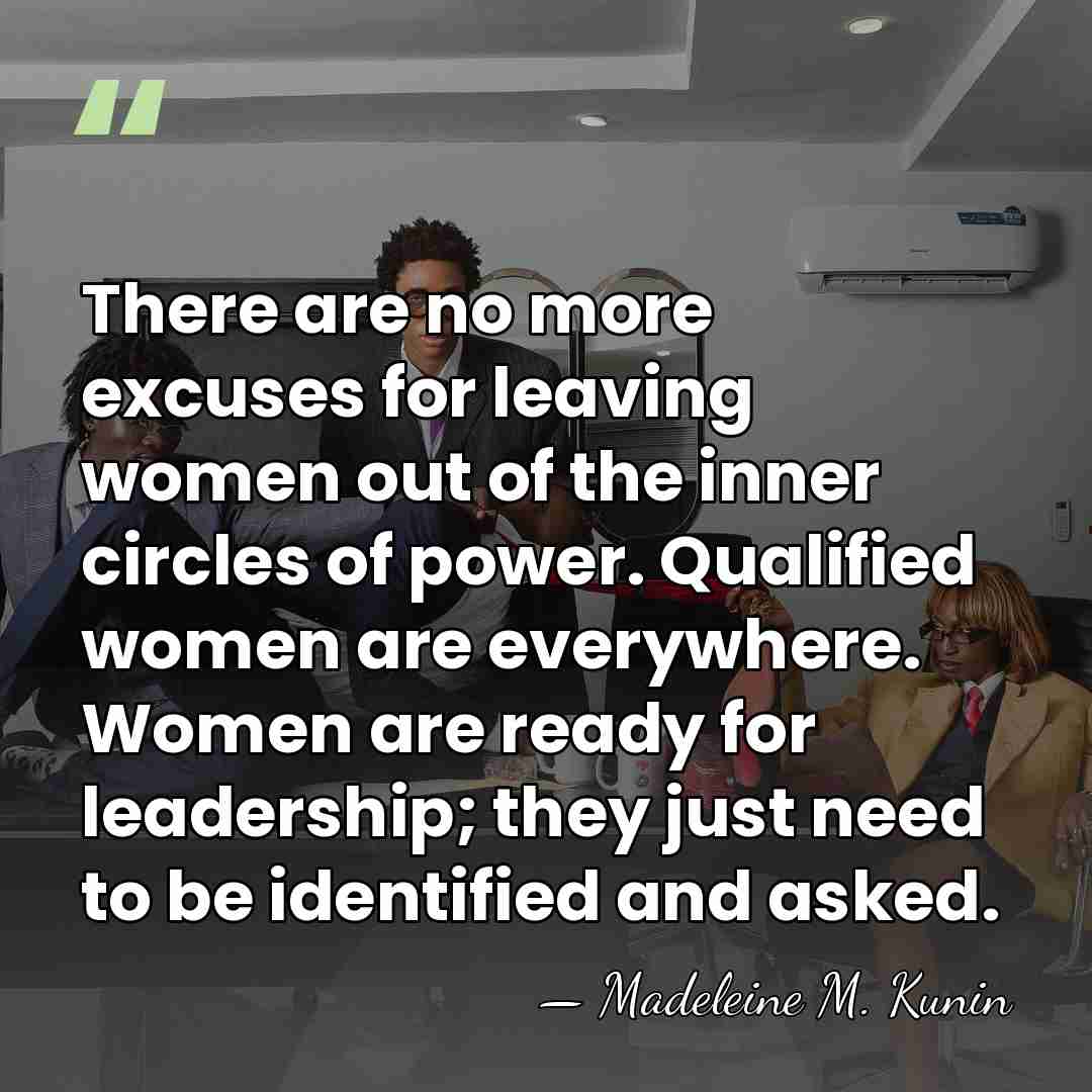There are no more excuses for leaving women out of the inner&hellip; - Madeleine M. Kunin