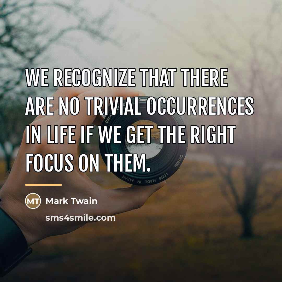 “We recognize that there are no trivial occurrences in life…” quote by Mark Twain