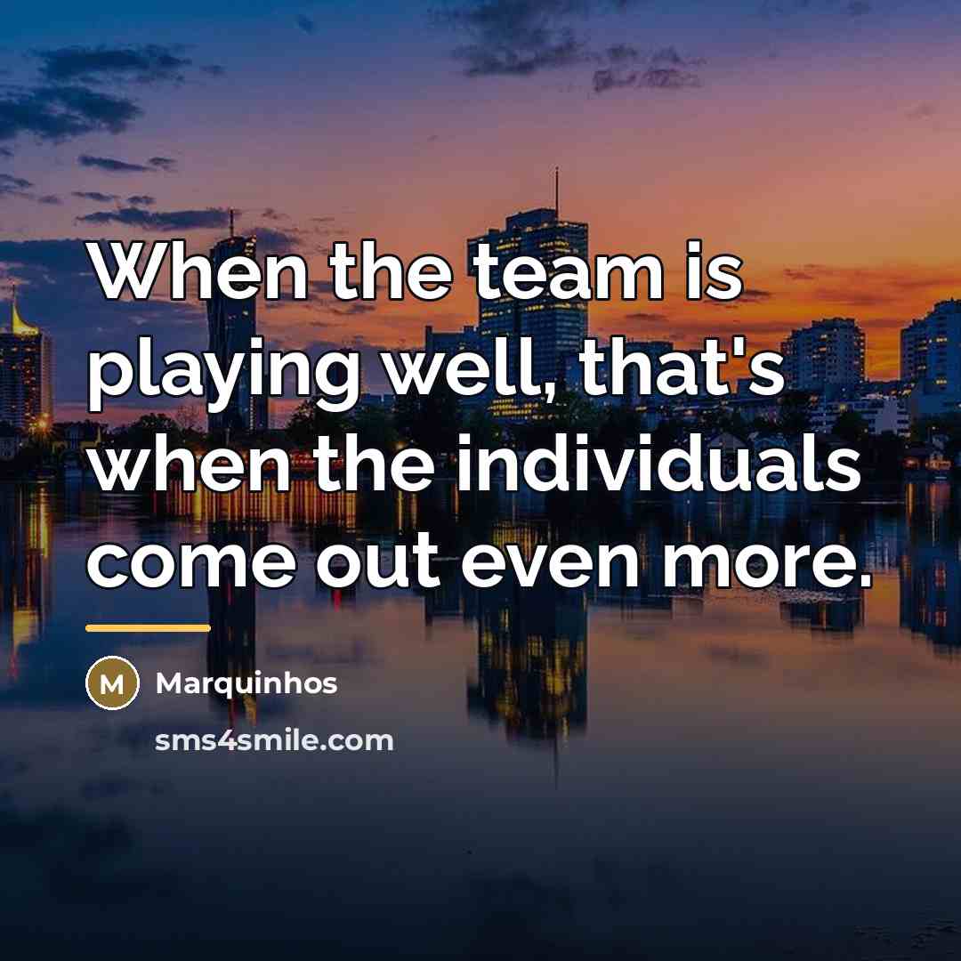 “When the team is playing well, that's when the individuals…” quote by Marquinhos