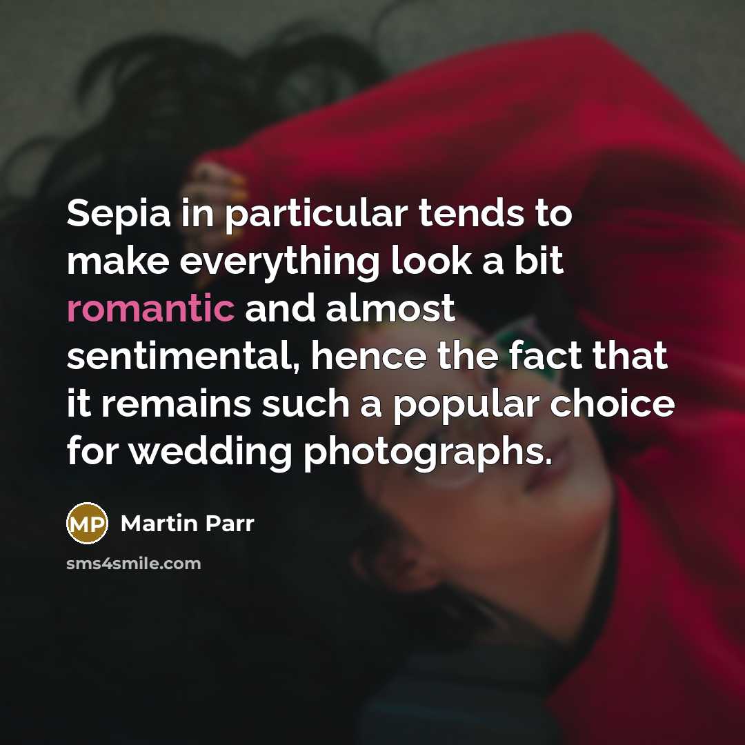 “Sepia in particular tends to make everything look a bit…” quote by Martin Parr