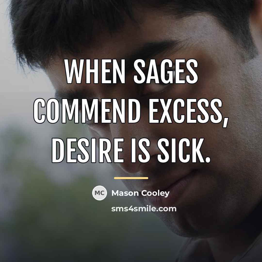 “When sages commend excess, Desire is sick.…” quote by Mason Cooley