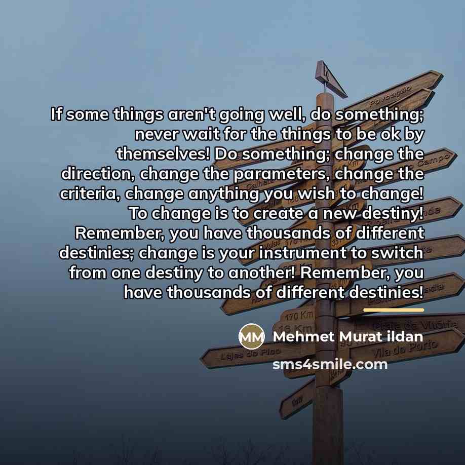 “If some things aren't going well, do something; never wait…” quote by Mehmet Murat Ildan