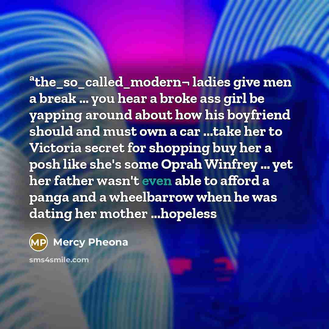 “ªthe_so_called_modern¬ ladies give men a break .... you hear a…” quote by Mercy Pheona