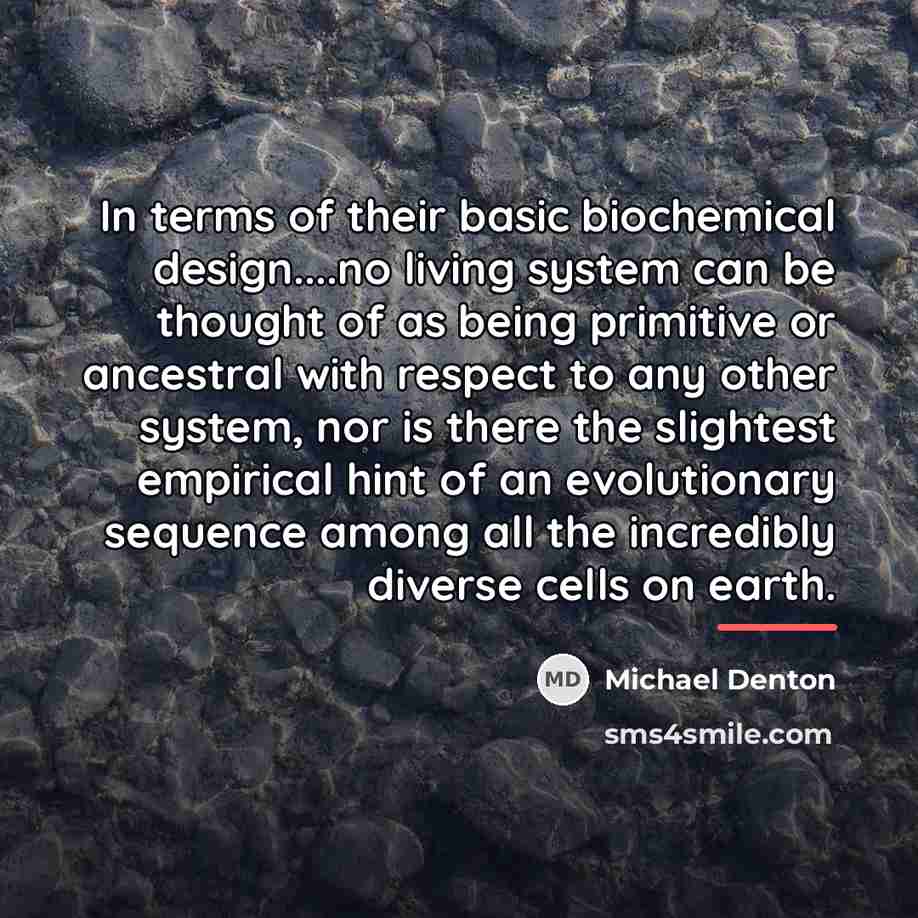 “In terms of their basic biochemical design....no living system can…” quote by Michael Denton