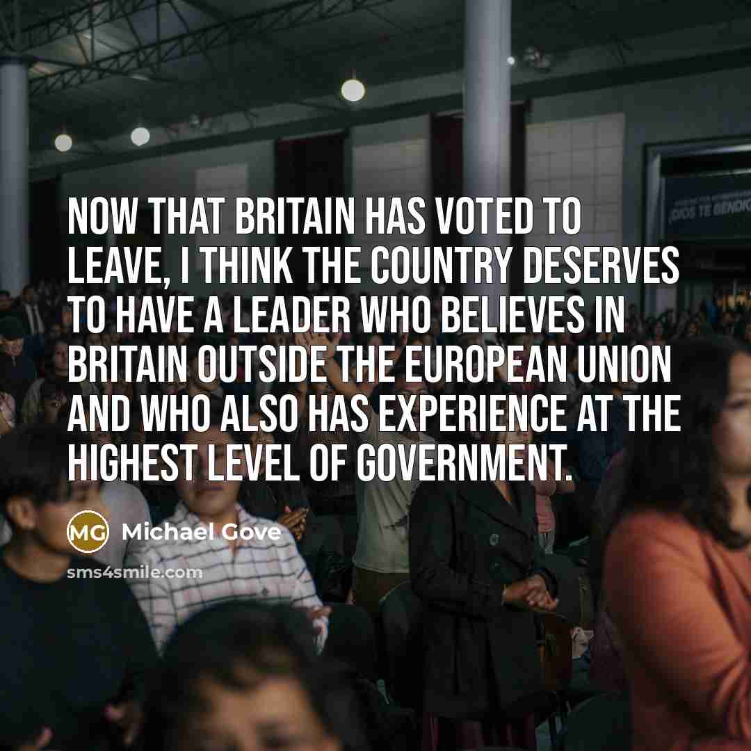 “Now that Britain has voted to leave, I think the…” quote by Michael Gove