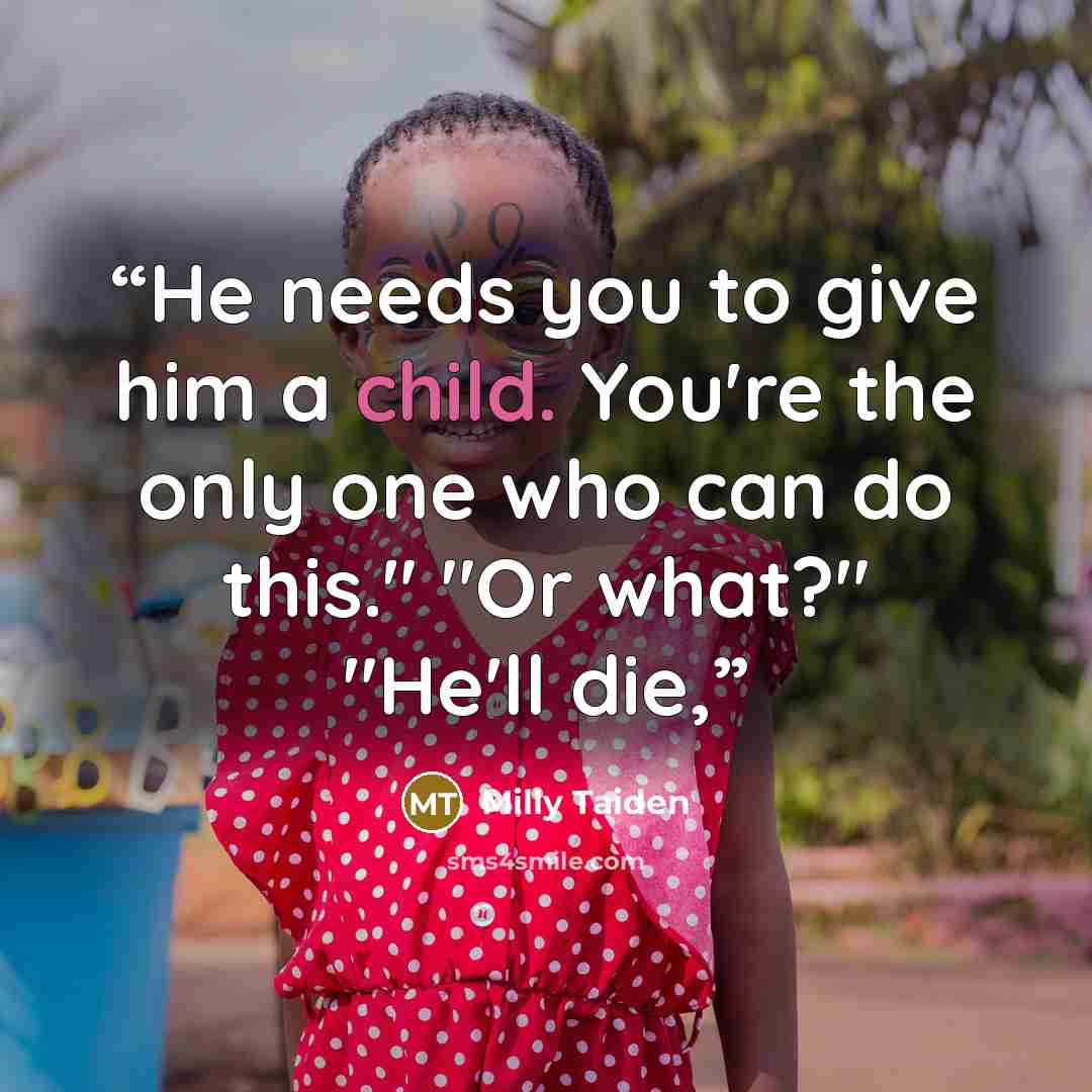 “He needs you to give him a child. You're the only one who can do this." "Or what?" "He'll die,” quote by Milly Taiden