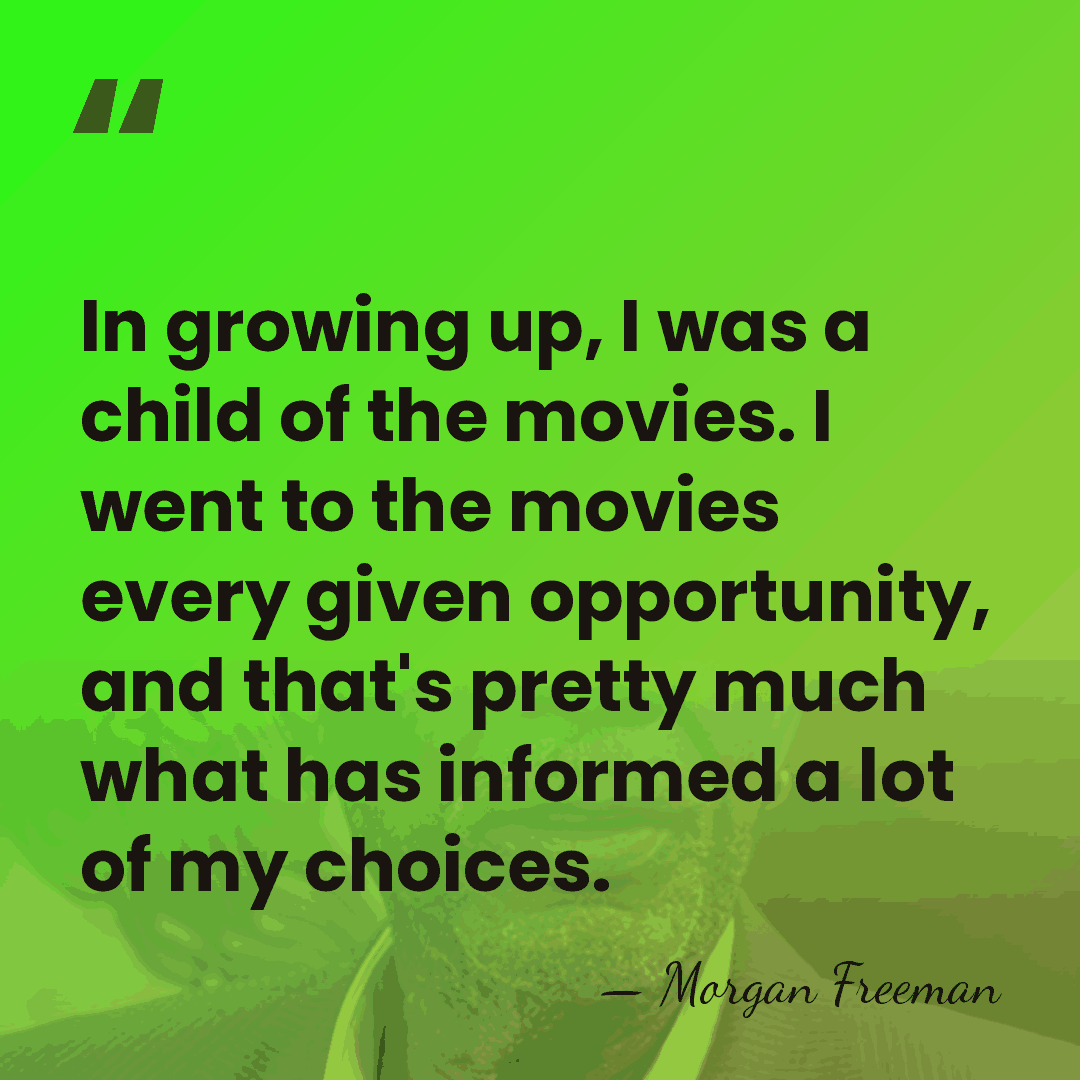 In growing up, I was a child of the movies. I went&hellip; - Morgan Freeman