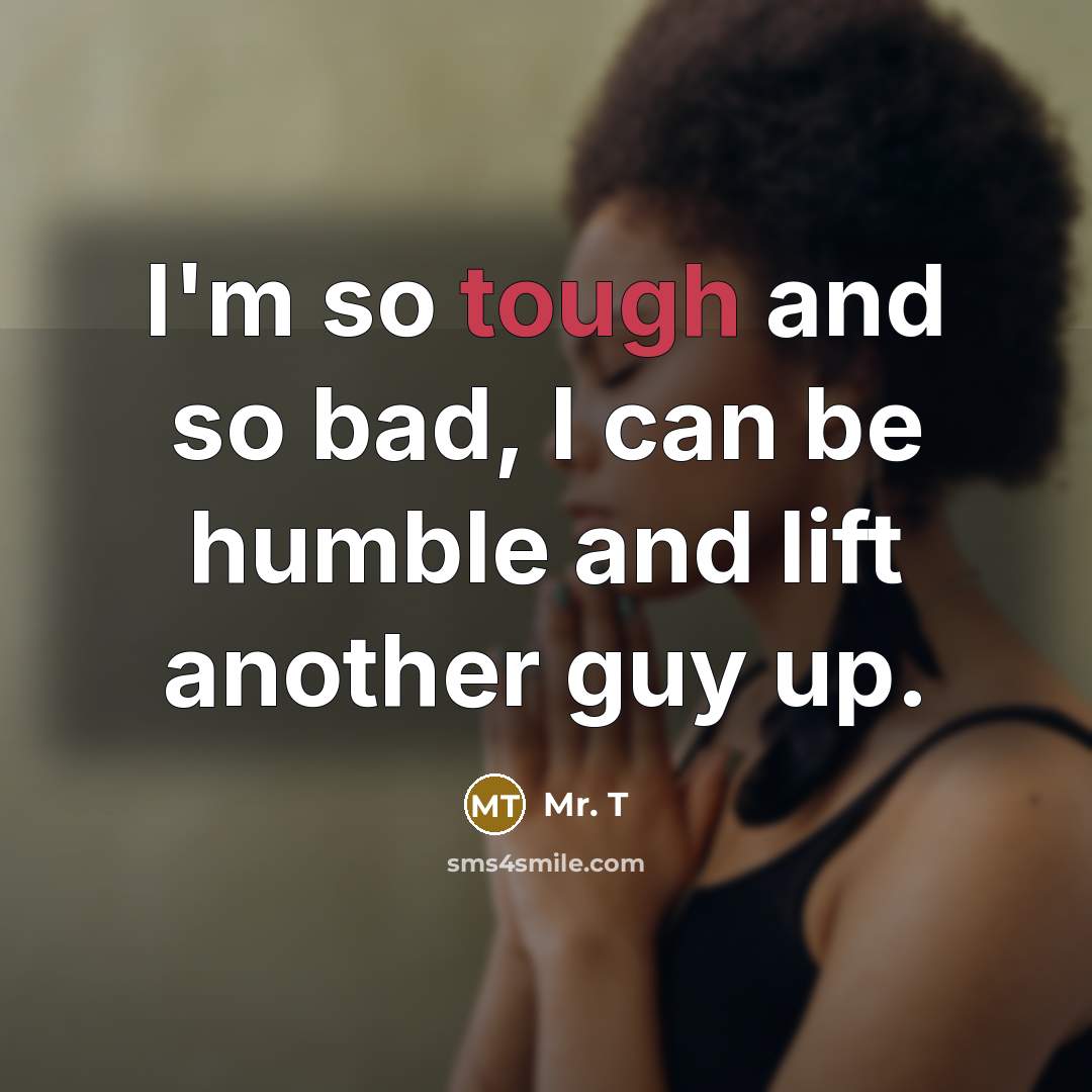 “I'm so tough and so bad, I can be humble…” quote by Mr. T